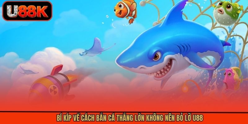 Bí kíp về cách bắn cá thắng lớn không nên bỏ lỡ U88 Bí kíp về cách bắn cá thắng lớn không nên bỏ lỡ U88