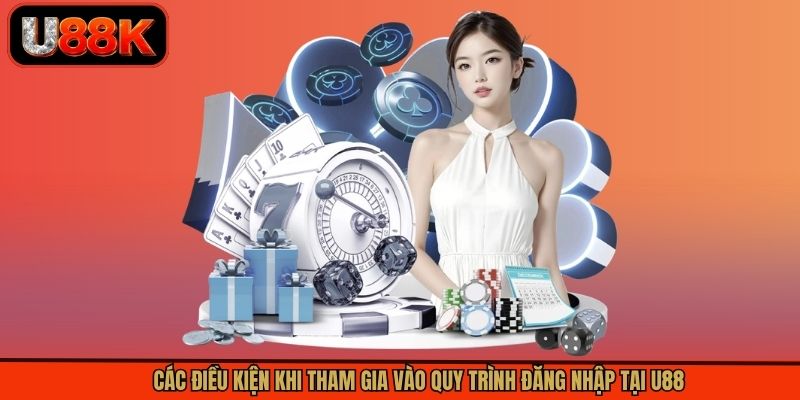 Các điều kiện khi tham gia vào quy trình đăng nhập tại U88 Các điều kiện khi tham gia vào quy trình đăng nhập tại U88