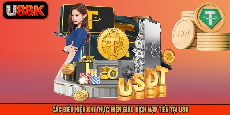Các điều kiện khi thực hiện giao dịch nạp tiền tại U88