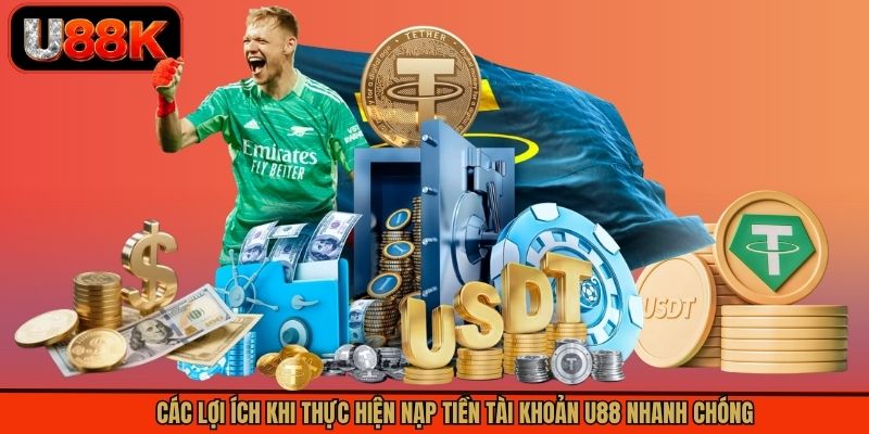 Các lợi ích khi thực hiện nạp tiền tài khoản U88 nhanh chóng