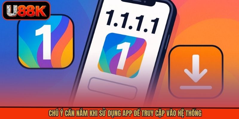Chú ý cần nắm khi sử dụng app để truy cập vào hệ thống Chú ý cần nắm khi sử dụng app để truy cập vào hệ thống