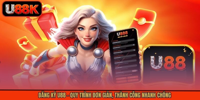 Đăng Ký U88 – Quy Trình Đơn Giản, Thành Công Nhanh Chóng