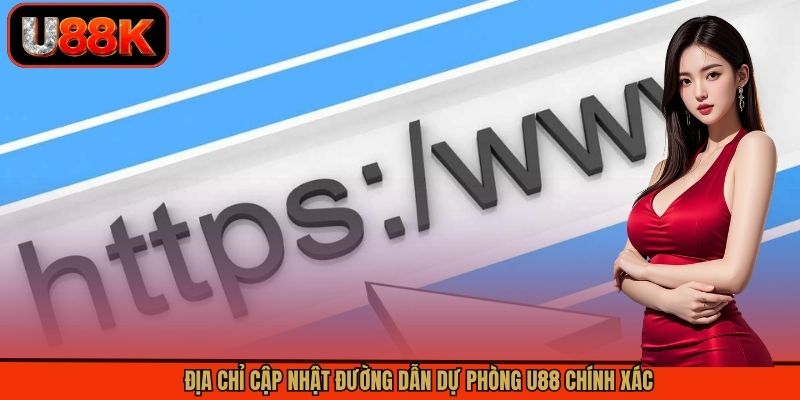 Địa chỉ cập nhật đường dẫn dự phòng U88 chính xác