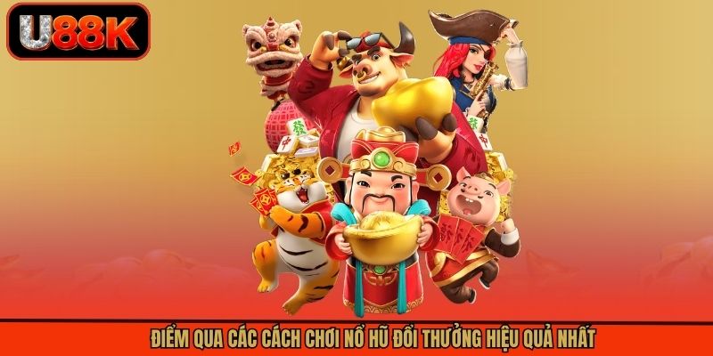 Điểm qua các cách chơi nổ hũ đổi thưởng hiệu quả nhất