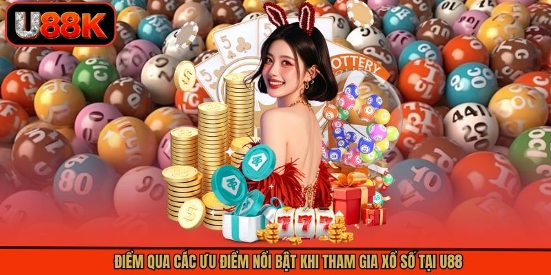 Điểm qua các ưu điểm nổi bật khi tham gia xổ số tại U88 Điểm qua các ưu điểm nổi bật khi tham gia xổ số tại U88