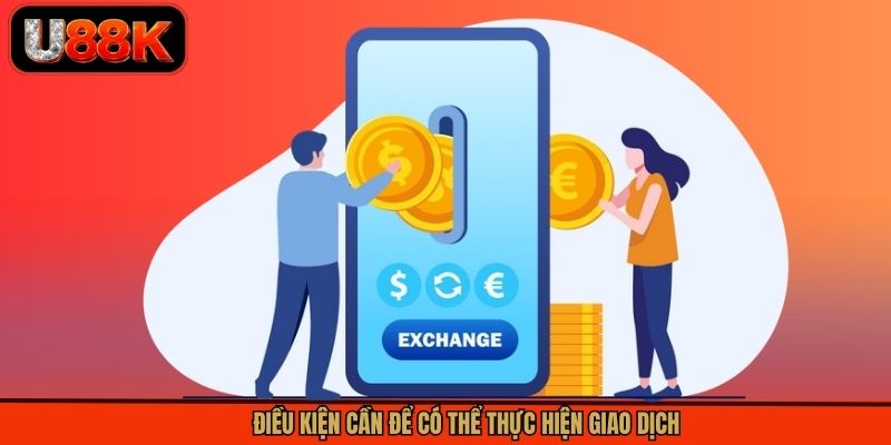 Điều kiện cần để có thể thực hiện giao dịch Điều kiện cần để có thể thực hiện giao dịch