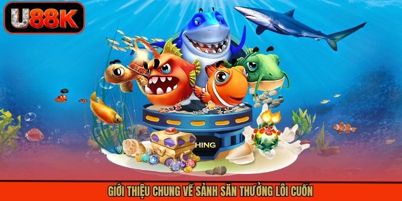 Giới thiệu chung về sảnh săn thưởng lôi cuốn Giới thiệu chung về sảnh săn thưởng lôi cuốn