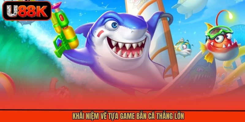 Khái niệm về tựa game bắn cá thắng lớn Khái niệm về tựa game bắn cá thắng lớn