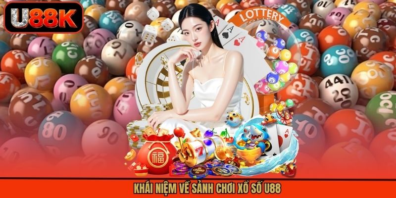 Khái niệm về sảnh chơi xổ số U88 Khái niệm về sảnh chơi xổ số U88