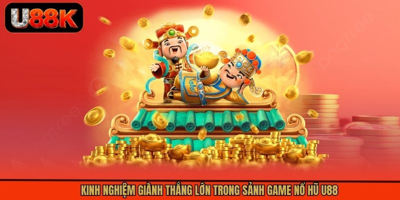 Kinh nghiệm giành thắng lớn trong sảnh game nổ hũ U88