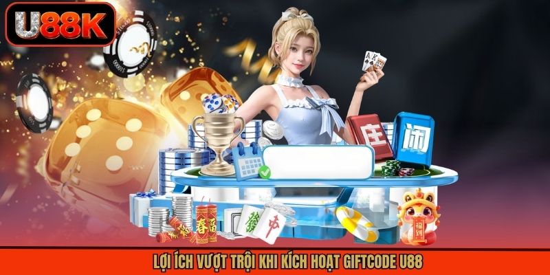 Lợi ích vượt trội khi kích hoạt Giftcode U88 Lợi ích vượt trội khi kích hoạt Giftcode U88