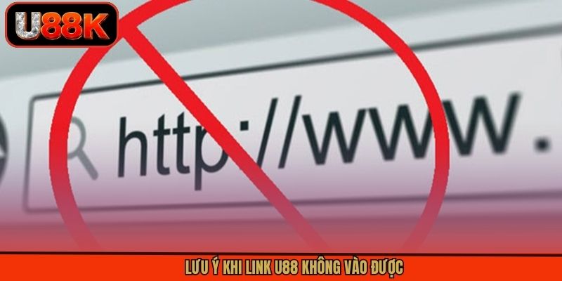Lưu ý khi link U88 không vào được Lưu ý khi link U88 không vào được