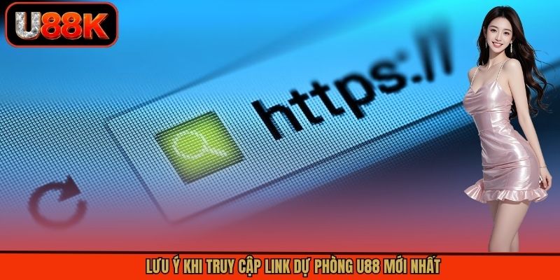 Lưu ý khi truy cập link dự phòng U88 mới nhất