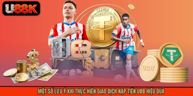 Một số lưu ý khi thực hiện giao dịch nạp tiền U88 hiệu quả