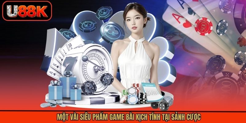 Một vài siêu phẩm game bài kịch tính tại sảnh cược Một vài siêu phẩm game bài kịch tính tại sảnh cược