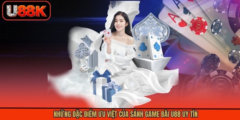 Những đặc điểm ưu việt của sảnh game bài U88 uy tín Những đặc điểm ưu việt của sảnh game bài U88 uy tín