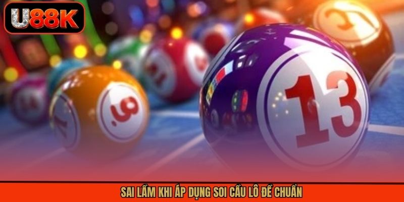 Sai lầm khi áp dụng soi cầu lô đề chuẩn Sai lầm khi áp dụng soi cầu lô đề chuẩn