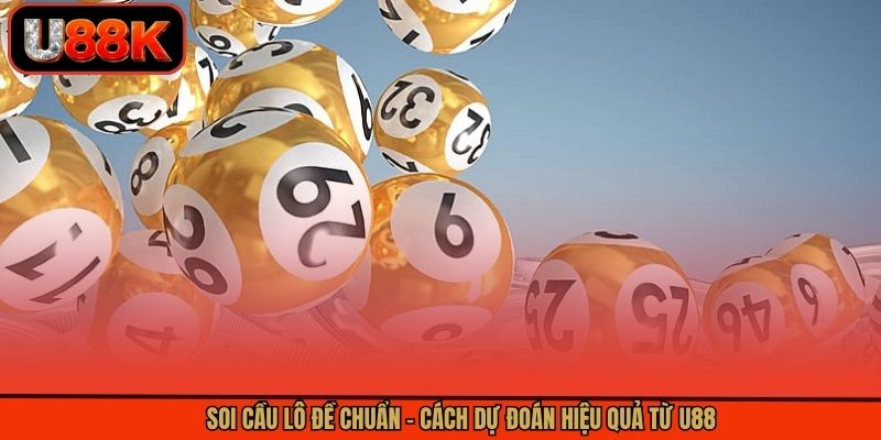 Soi Cầu Lô Đề Chuẩn - Cách Dự Đoán Hiệu Quả Từ U88 9 Soi Cầu Lô Đề Chuẩn - Cách Dự Đoán Hiệu Quả Từ U88