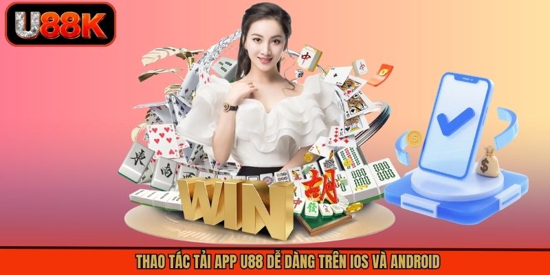 Đăng Nhập U88 - Trải Nghiệm Giải Trí Cực Hấp Dẫn, Thú Vị 1 Thao tác tải app U88 dễ dàng trên iOS và Android