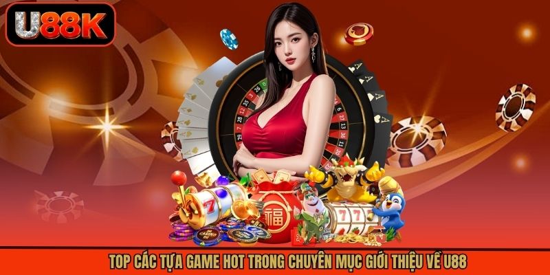 Top các tựa game hot trong chuyên mục giới thiệu về U88 Top các tựa game hot trong chuyên mục giới thiệu về U88