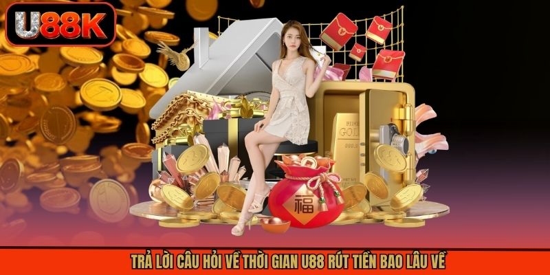 Trả lời câu hỏi về thời gian U88 rút tiền bao lâu về Trả lời câu hỏi về thời gian U88 rút tiền bao lâu về