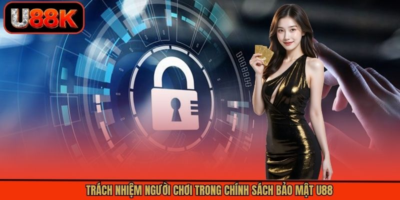 Trách nhiệm người chơi trong chính sách bảo mật U88 Trách nhiệm người chơi trong chính sách bảo mật U88