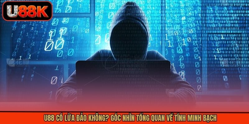 U88 Có Lừa Đảo Không? Góc Nhìn Tổng Quan Về Tính Minh Bạch