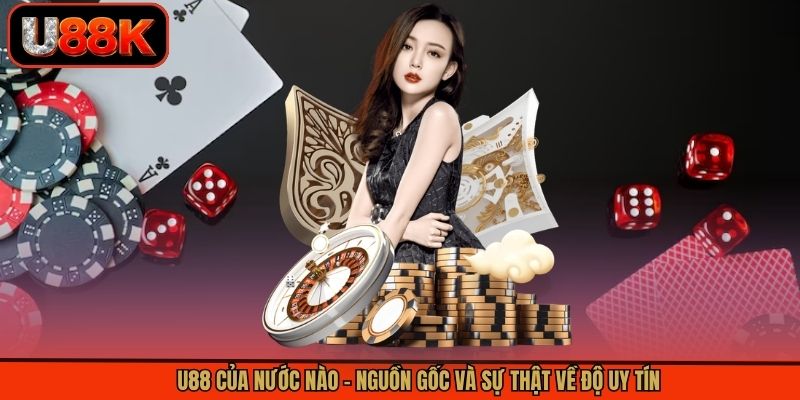 U88 Của Nước Nào - Nguồn Gốc Và Sự Thật Về Độ Uy Tín 8 U88 Của Nước Nào - Nguồn Gốc Và Sự Thật Về Độ Uy Tín