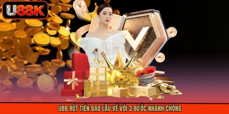U88 rút tiền bao lâu về với 3 bước nhanh chóng U88 rút tiền bao lâu về với 3 bước nhanh chóng