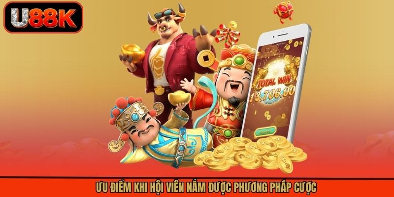 Ưu điểm khi hội viên nắm được phương pháp cược