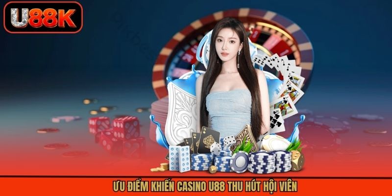 Ưu điểm khiến casino U88 thu hút hội viên